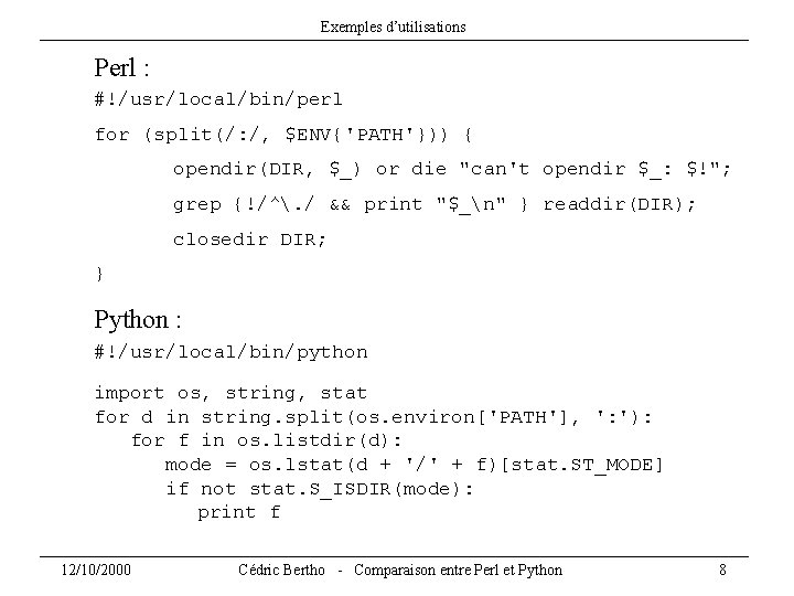 Exemples d’utilisations Perl : #!/usr/local/bin/perl for (split(/: /, $ENV{'PATH'})) { opendir(DIR, $_) or die