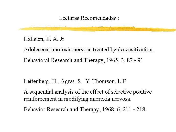 Lecturas Recomendadas : Hallsten, E. A. Jr Adolescent anorexia nervosa treated by desensitization. Behavioral