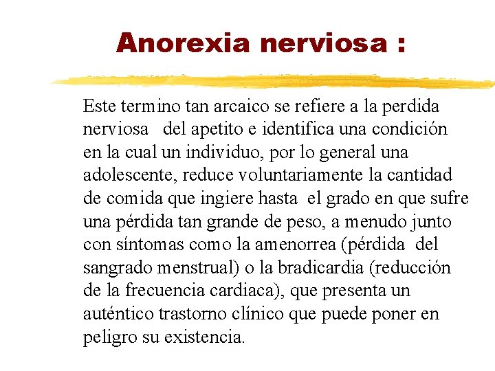 Anorexia nerviosa : Este termino tan arcaico se refiere a la perdida nerviosa del