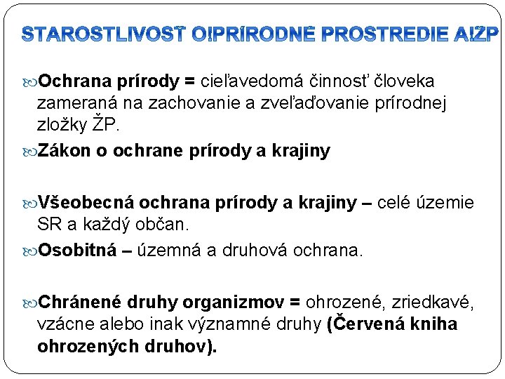  Ochrana prírody = cieľavedomá činnosť človeka zameraná na zachovanie a zveľaďovanie prírodnej zložky