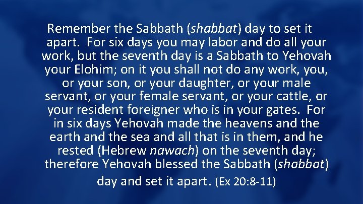 Remember the Sabbath (shabbat) day to set it apart. For six days you may