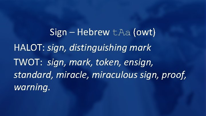 Sign – Hebrew t. Aa (owt) HALOT: sign, distinguishing mark TWOT: sign, mark, token,