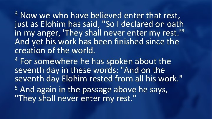 Now we who have believed enter that rest, just as Elohim has said, "So