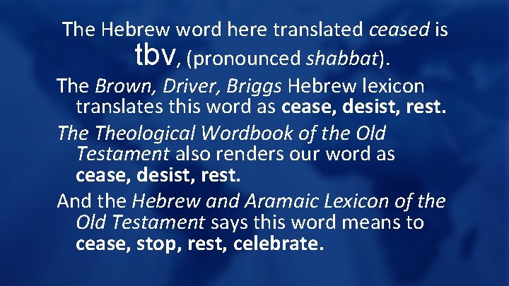 The Hebrew word here translated ceased is tbv, (pronounced shabbat). The Brown, Driver, Briggs