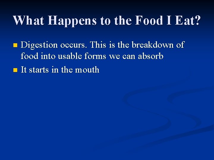 What Happens to the Food I Eat? Digestion occurs. This is the breakdown of