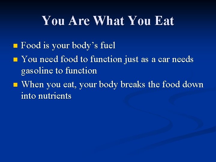 You Are What You Eat Food is your body’s fuel n You need food