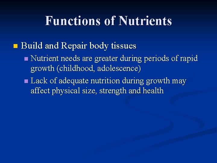 Functions of Nutrients n Build and Repair body tissues Nutrient needs are greater during