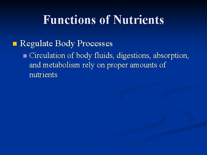 Functions of Nutrients n Regulate Body Processes n Circulation of body fluids, digestions, absorption,