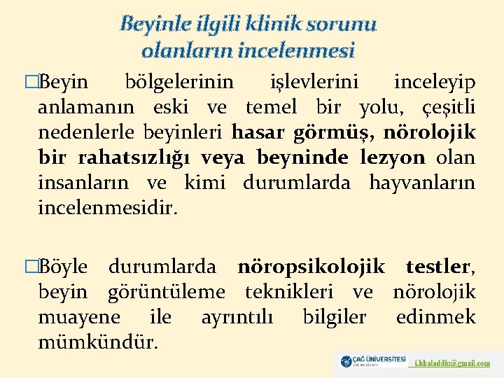 Beyinle ilgili klinik sorunu olanların incelenmesi �Beyin bölgelerinin işlevlerini inceleyip anlamanın eski ve temel