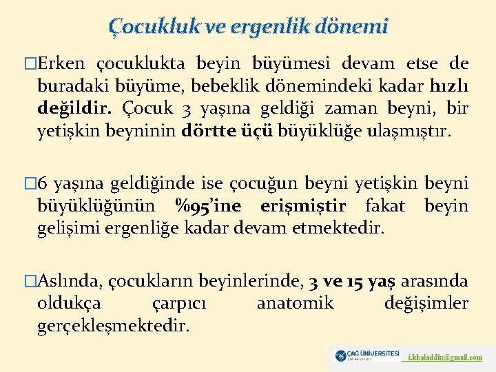 Çocukluk ve ergenlik dönemi �Erken çocuklukta beyin büyümesi devam etse de buradaki büyüme, bebeklik