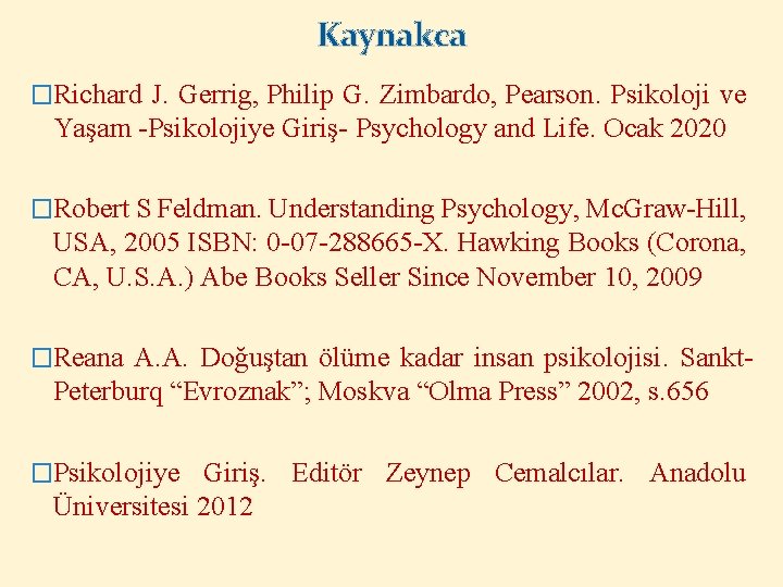 Kaynakca �Richard J. Gerrig, Philip G. Zimbardo, Pearson. Psikoloji ve Yaşam -Psikolojiye Giriş- Psychology