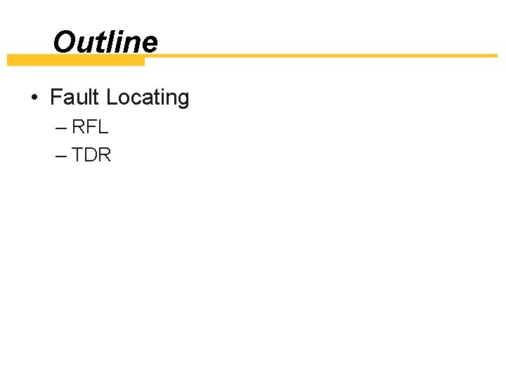 Outline • Fault Locating – RFL – TDR 