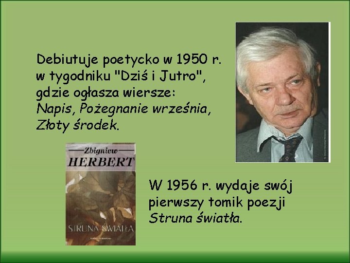 Debiutuje poetycko w 1950 r. w tygodniku "Dziś i Jutro", gdzie ogłasza wiersze: Napis,