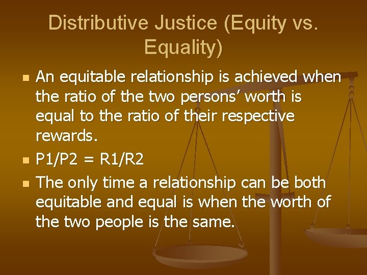 Distributive Justice (Equity vs. Equality) n n n An equitable relationship is achieved when