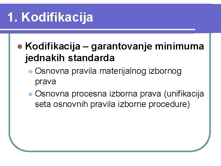 1. Kodifikacija l Kodifikacija – garantovanje minimuma jednakih standarda Osnovna pravila materijalnog izbornog prava