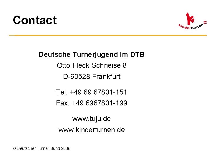 Contact Deutsche Turnerjugend im DTB Otto-Fleck-Schneise 8 D-60528 Frankfurt Tel. +49 69 67801 -151