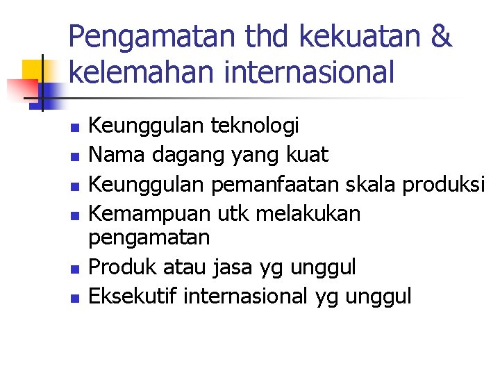 Pengamatan thd kekuatan & kelemahan internasional n n n Keunggulan teknologi Nama dagang yang