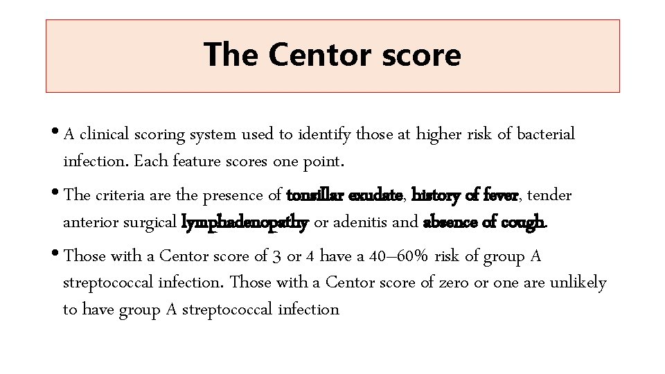 The Centor score • A clinical scoring system used to identify those at higher