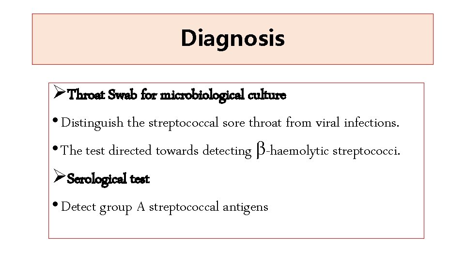 Diagnosis ØThroat Swab for microbiological culture • Distinguish the streptococcal sore throat from viral