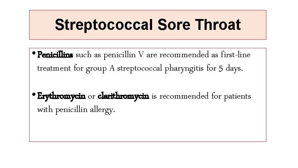 Streptococcal Sore Throat • Penicillins such as penicillin V are recommended as first-line treatment