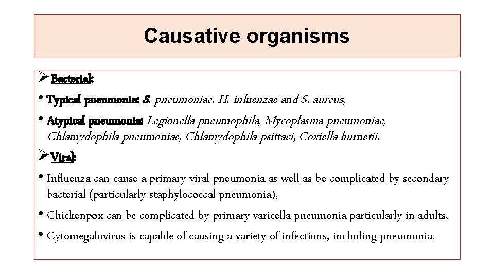 Causative organisms ØBacterial: • Typical pneumonia: S. pneumoniae. H. inluenzae and S. aureus, •