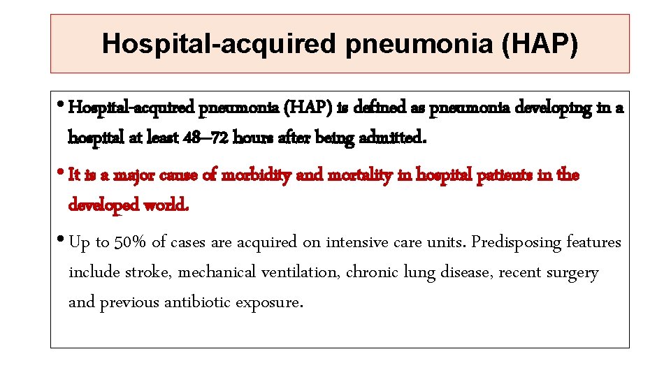 Hospital-acquired pneumonia (HAP) • Hospital-acquired pneumonia (HAP) is defined as pneumonia developing in a