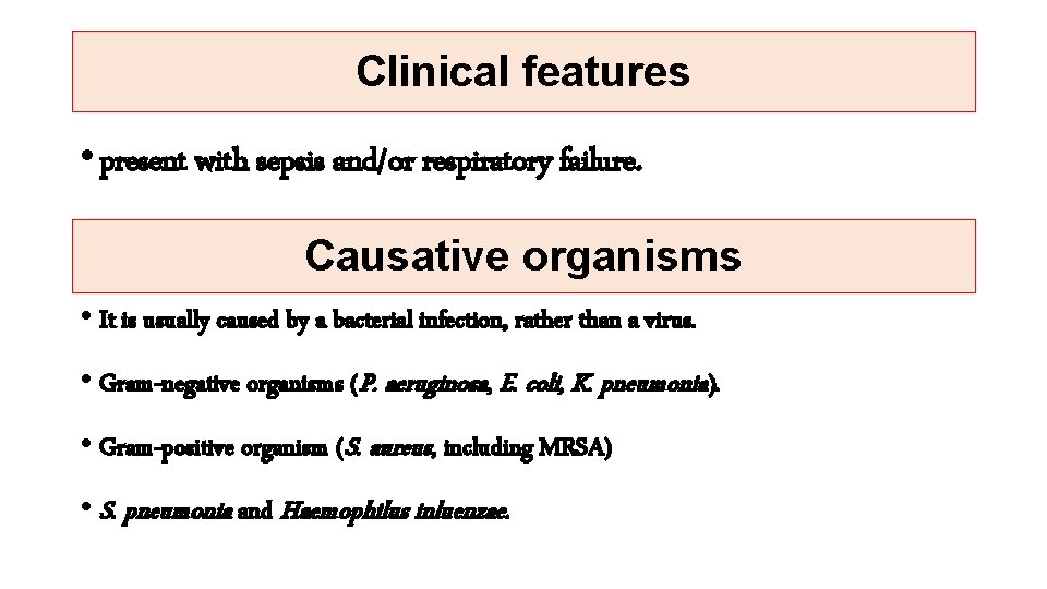 Clinical features • present with sepsis and/or respiratory failure. Causative organisms • It is