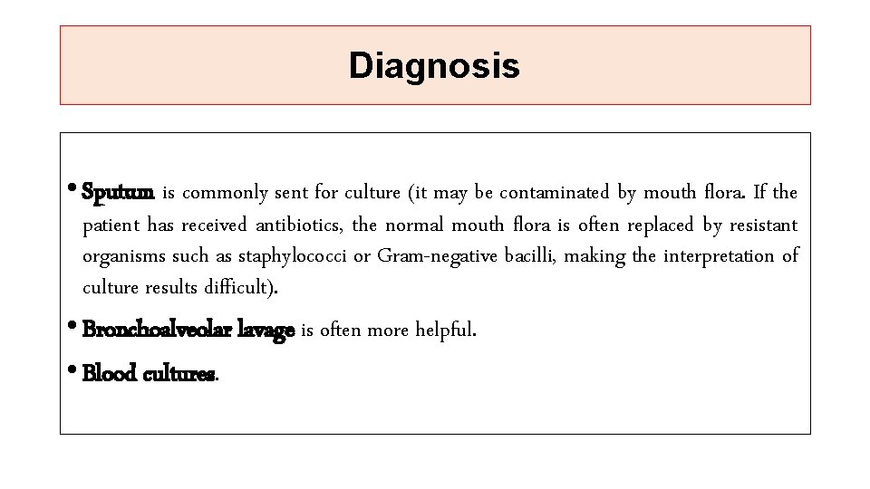 Diagnosis • Sputum is commonly sent for culture (it may be contaminated by mouth
