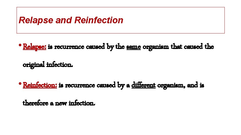 Relapse and Reinfection • Relapse: is recurrence caused by the same organism that caused