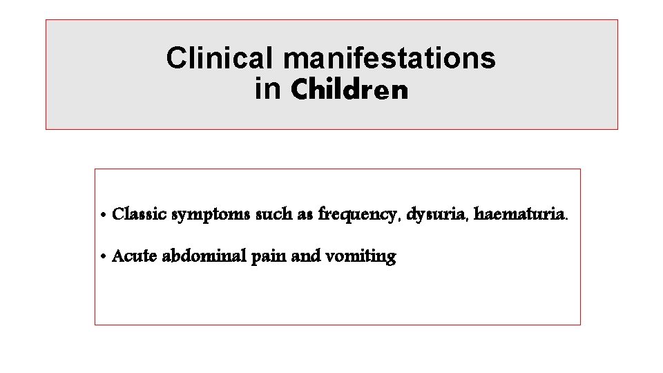 Clinical manifestations in Children • Classic symptoms such as frequency, dysuria, haematuria. • Acute