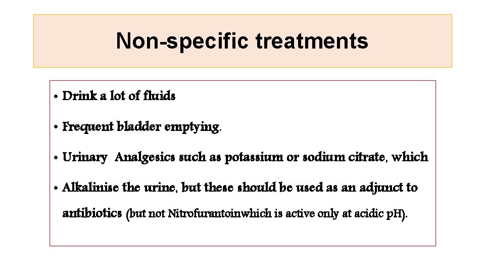 Non-specific treatments • Drink a lot of fluids • Frequent bladder emptying. • Urinary