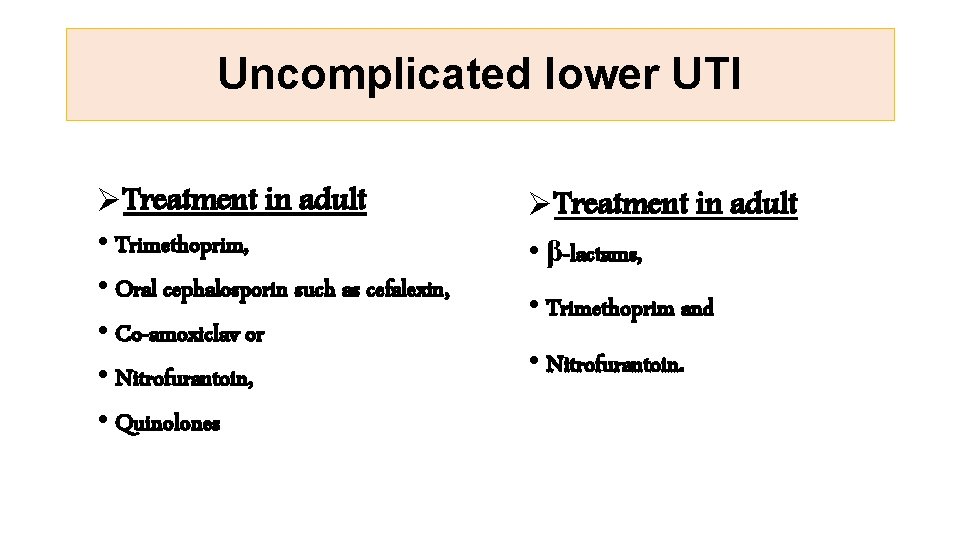 Uncomplicated lower UTI ØTreatment in adult • Trimethoprim, • Oral cephalosporin such as cefalexin,