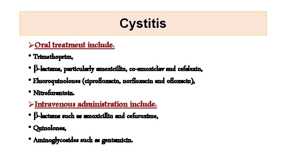 Cystitis ØOral treatment include: • Trimethoprim, • β-lactams, particularly amoxicillin, co-amoxiclav and cefalexin, •