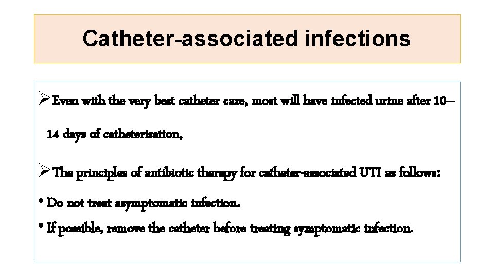 Catheter-associated infections ØEven with the very best catheter care, most will have infected urine