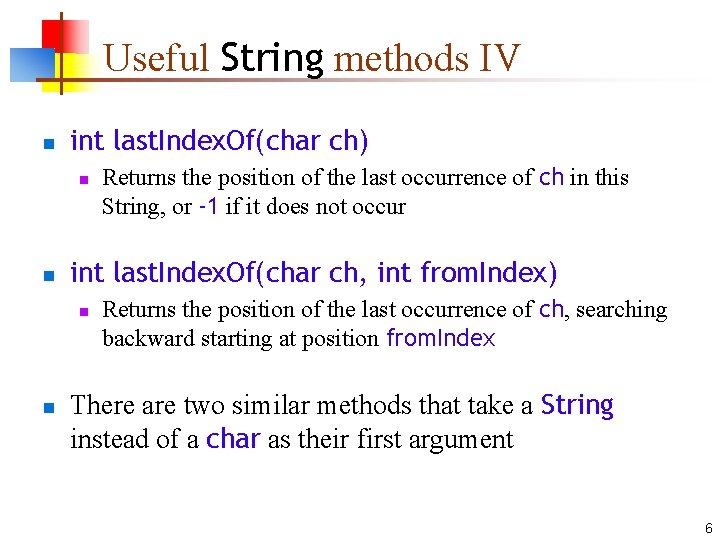 Useful String methods IV n int last. Index. Of(char ch) n n int last.