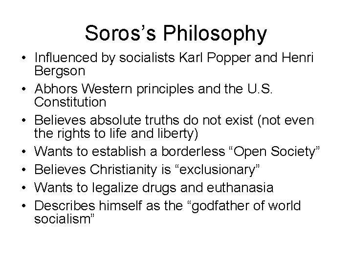 Soros’s Philosophy • Influenced by socialists Karl Popper and Henri Bergson • Abhors Western
