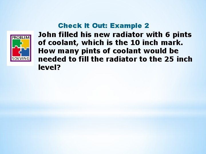 Check It Out: Example 2 John filled his new radiator with 6 pints of