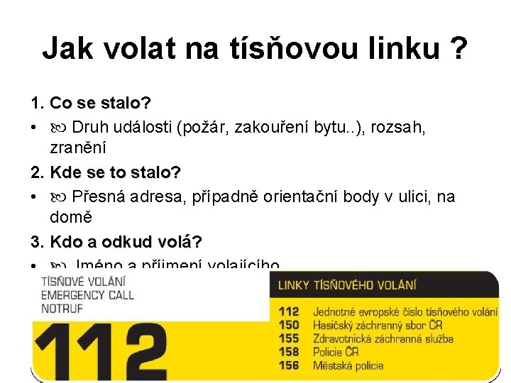 Jak volat na tísňovou linku ? 1. Co se stalo? • Druh události (požár,