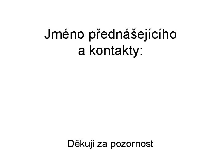 Jméno přednášejícího a kontakty: Děkuji za pozornost 