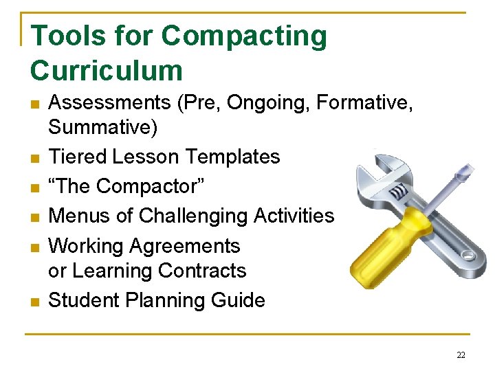 Tools for Compacting Curriculum n n n Assessments (Pre, Ongoing, Formative, Summative) Tiered Lesson