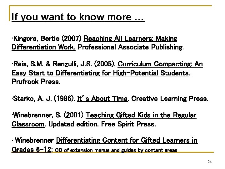 If you want to know more … • Kingore, Bertie (2007) Reaching All Learners: