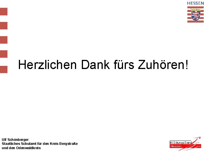 Herzlichen Dank fürs Zuhören! Ulf Schönberger Staatliches Schulamt für den Kreis Bergstraße und den