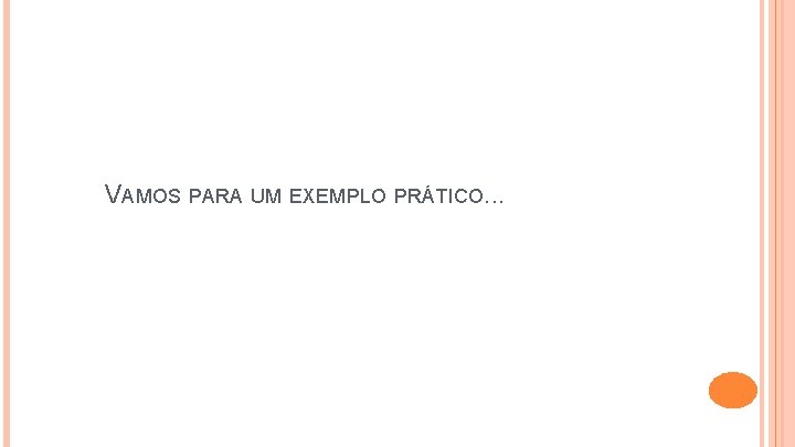 VAMOS PARA UM EXEMPLO PRÁTICO. . . 