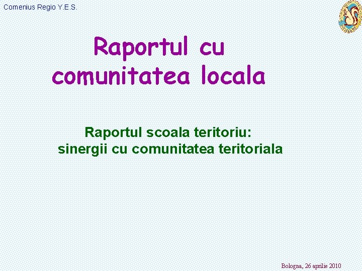 Comenius Regio Y. E. S. Raportul cu comunitatea locala Raportul scoala teritoriu: sinergii cu