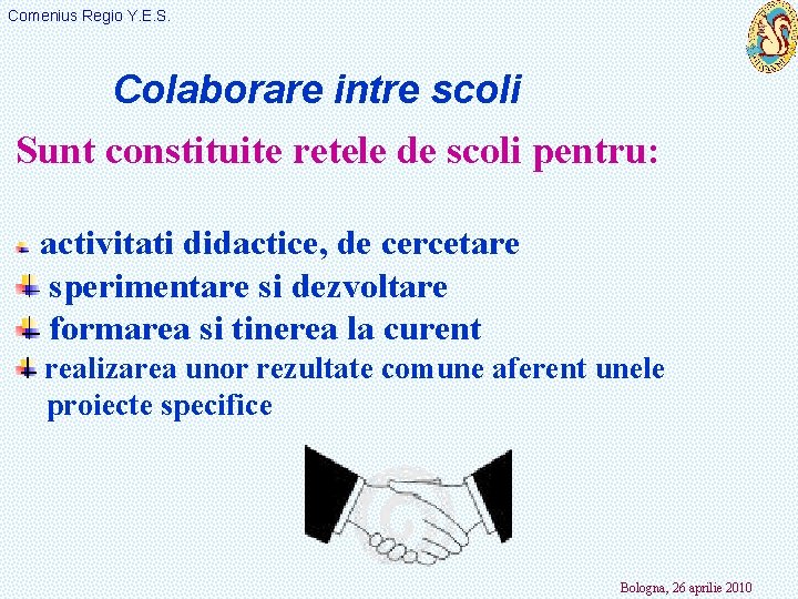 Comenius Regio Y. E. S. Colaborare intre scoli Sunt constituite retele de scoli pentru: