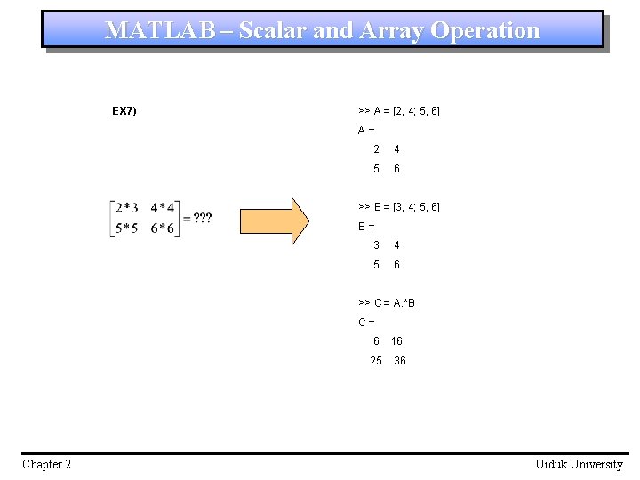 MATLAB – Scalar and Array Operation EX 7) >> A = [2, 4; 5,