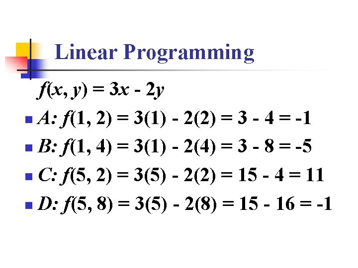 Linear Programming f(x, y) = 3 x - 2 y n A: f(1, 2)