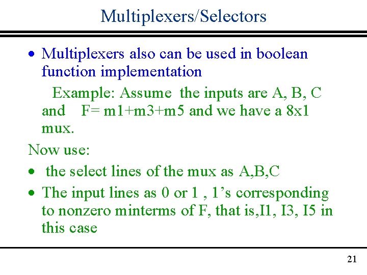 Multiplexers/Selectors · Multiplexers also can be used in boolean function implementation Example: Assume the