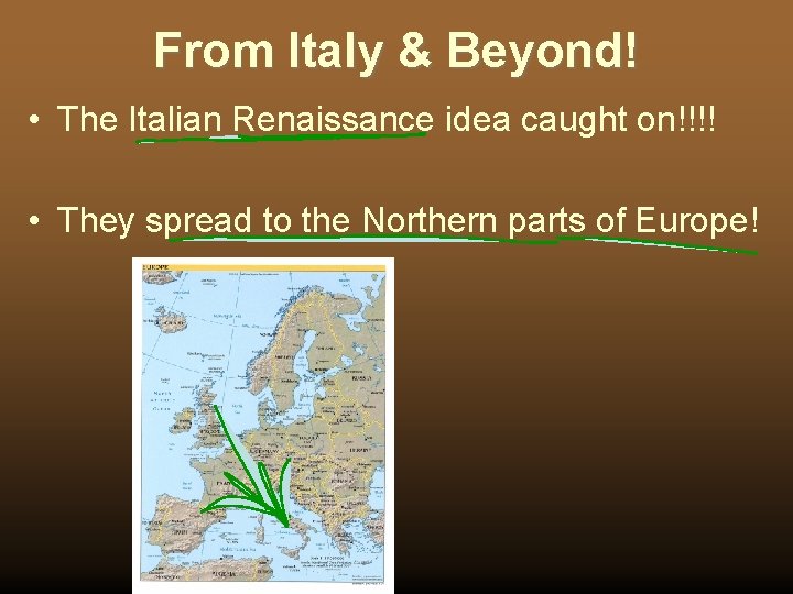 From Italy & Beyond! • The Italian Renaissance idea caught on!!!! • They spread