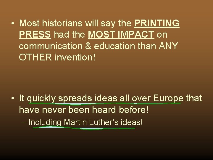  • Most historians will say the PRINTING PRESS had the MOST IMPACT on